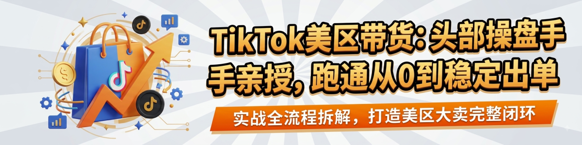 TikTok美区带货实战：从0到稳定出单的完整闭环